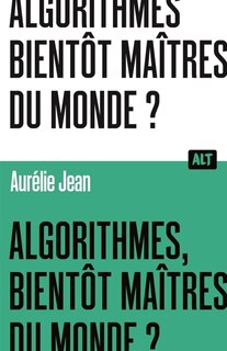 Front cover_Algorithmes, bientôt maîtres du monde ?