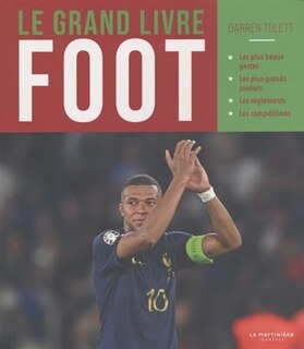 Front cover_Le grand livre foot : les plus beaux gestes, les plus grands joueurs, les règlements, les compétitions