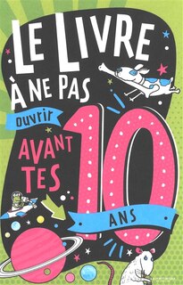 Couverture_Le livre &agrave; ne pas ouvrir avant tes 10 ans