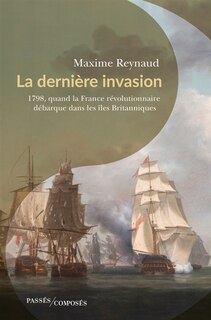 La dernière invasion: 1798, quand la France révolutionnaire débarque dans les îles Britanniques