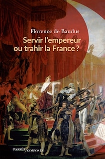 Front cover_Servir l'empereur ou trahir la France ?