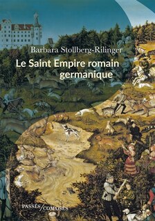 Front cover_Le Saint Empire romain germanique : de la fin du Moyen Age à 1806