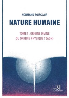 Front cover_Nature humaine : Tome 1 : Origine divine ou origine physique ? (ADN)