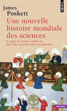 Une nouvelle histoire mondiale des sciences: ce que la science moderne doit aux sociétés non européennes