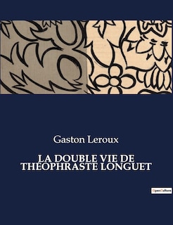 Couverture_La Double Vie de Th&eacute;ophraste Longuet