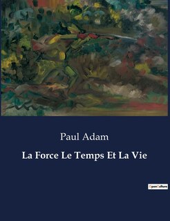 Couverture_La Force Le Temps Et La Vie