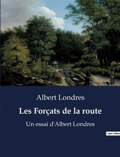 Les Forçats de la route: Un essai d'Albert Londres