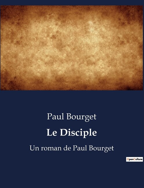 Le Disciple: Un roman de Paul Bourget