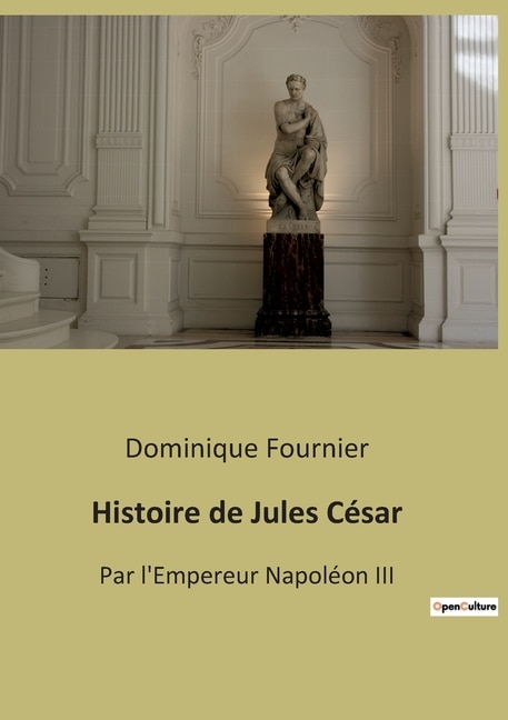 Histoire de Jules César: Par l'Empereur Napoléon III