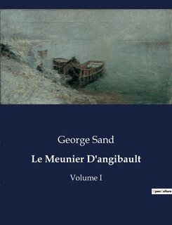 Le Meunier D'angibault: Volume I