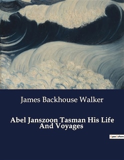 Couverture_Abel Janszoon Tasman His Life And Voyages