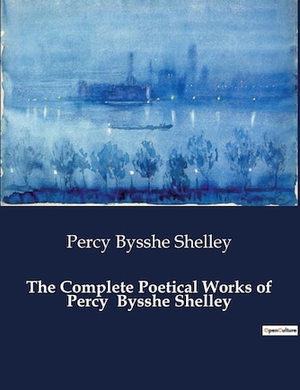 The Complete Poetical Works of Percy Bysshe Shelley