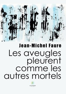 Front cover_Les aveugles pleurent comme les autres mortels