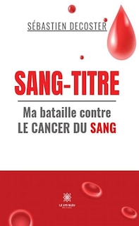 Couverture_Sang-titre : Ma bataille contre le cancer du sang