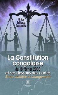 Couverture_La Constitution congolaise du 18 février 2006 et ses dessous des cartes