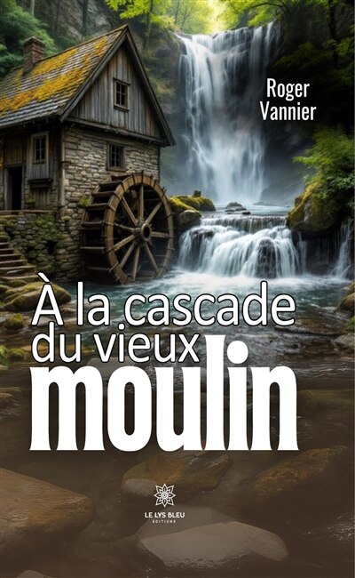Front cover_A la cascade du vieux moulin