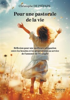 Pour une pastorale de la vie: Réflexion pour une meilleure adéquation entre besoins et propositions au service de l'Evangile