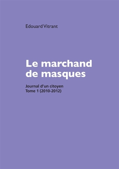 Le marchand de masques: Journal d'un citoyen, tome 1 (2010-2012)