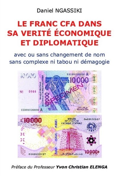 LE FRANC CFA DANS SA VERITE ECONOMIQUE ET DIPLOMATIQUE: Sans complexe ni tabou ni démagogie avec ou sans changement de nom
