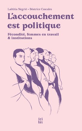 Accouchement est politique (L'): Fécondité, femmes en travail et institutions