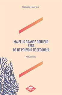 Couverture_MA PLUS GRANDE DOULEUR SERA DE NE POUVOIR TE SECOURIR