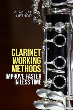 Clarinet working methods: clarinet method - improve faster in less time