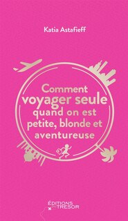 Front cover_Comment voyager seule quand on est petite, blonde et aventureuse ?