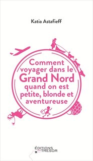 Front cover_Comment voyager dans le Grand Nord quand on est petite, blonde et aventureuse