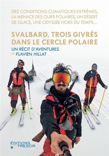 Front cover_Svalbard, trois givrés dans le cercle polaire : des conditions climatiques extrêmes, la menace des ours polaires, un désert de glace, une odyssée hors du temps...