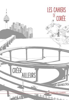 Les cahiers de Corée. Créer ailleurs, France-Corée