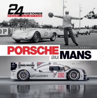 Porsche au Mans: 24 histoires pour un mythe