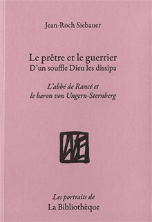 Front cover_Le prêtre et le guerrier : d'un souffle Dieu les dissipa : l'abbé de Rancé et le baron von Ungern-Sternberg