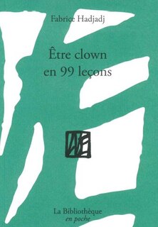Couverture_Etre clown en 99 leçons : guide (pas très pratique), essai (raté), récit (peu romanesque)