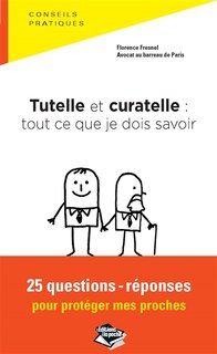 Front cover_Tutelle et curatelle : tout ce que je dois savoir : 25 questions-réponses pour protéger mes proches