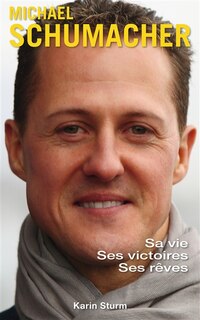 Front cover_Michael Schumacher : sa vie, ses victoires, ses rêves