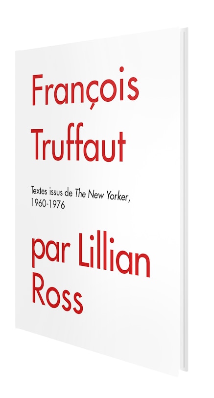 François Truffaut par Lillian Ross: Textes issus de The New Yorker, 1960-1976