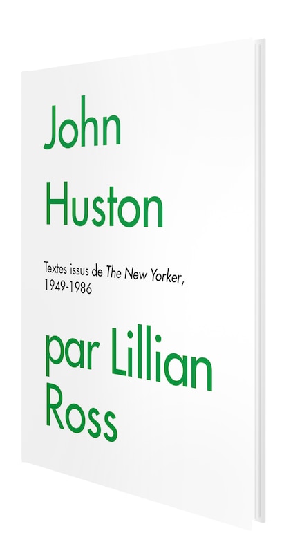 John Huston par Lillian Ross: textes issus de The New Yorker, 1949-1986