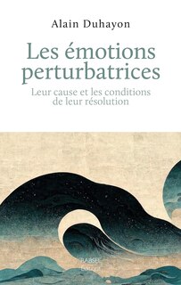 Les émotions perturbatrices: leur cause et les conditions de leur résolution