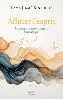 Affiner l'esprit: le processus transformatif bouddhique