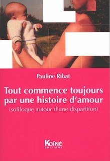 Front cover_Tout commence toujours par une histoire d'amour : soliloque autour d'une disparition