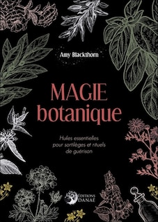 Couverture_Magie botanique : huiles essentielles pour sortilèges et rituels de guérison
