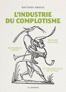 L' industrie du complotisme: réseaux sociaux, mensonges d'Etat et destruction du vivant