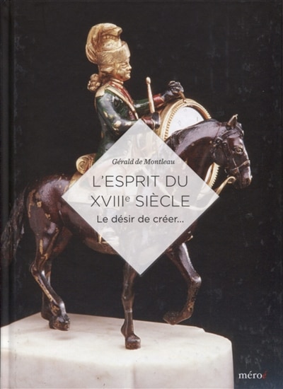 Front cover_L'esprit du XVIIIe si&egrave;cle : le d&eacute;sir de cr&eacute;er...