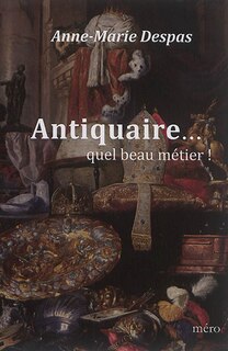 Couverture_Antiquaire... : quel beau métier !
