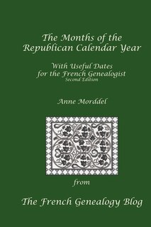 Front cover_The Months of the Republican Calendar Year With Useful Dates for the French Genealogist, Second Edition