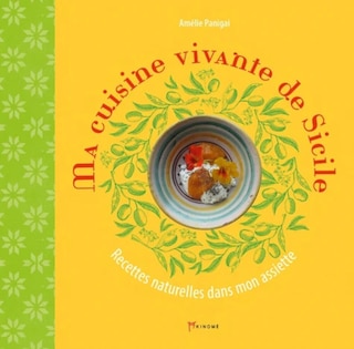 Couverture_Ma cuisine vivante de Sicile : recettes naturelles dans mon assiette