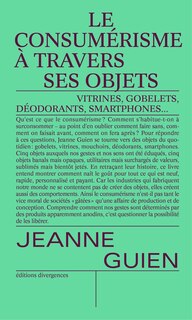 Front cover_Le consumérisme à travers ses objets : gobelets, vitrines, mouchoirs, smartphones et déodorants