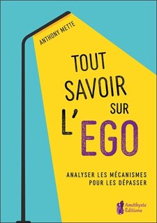 Front cover_Tout savoir sur l'ego : analyser les mécanismes pour les dépasser