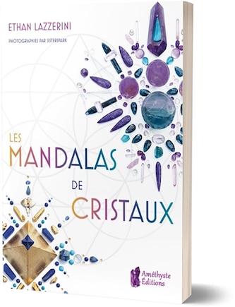 Les mandalas de cristaux: exploitez le pouvoir des cristaux et de la géométrie sacrée pour manifester l'abondance, la guérison et la protection