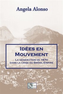 Front cover_Idées en mouvement : la génération de 1870 dans la crise du Brésil-Empire